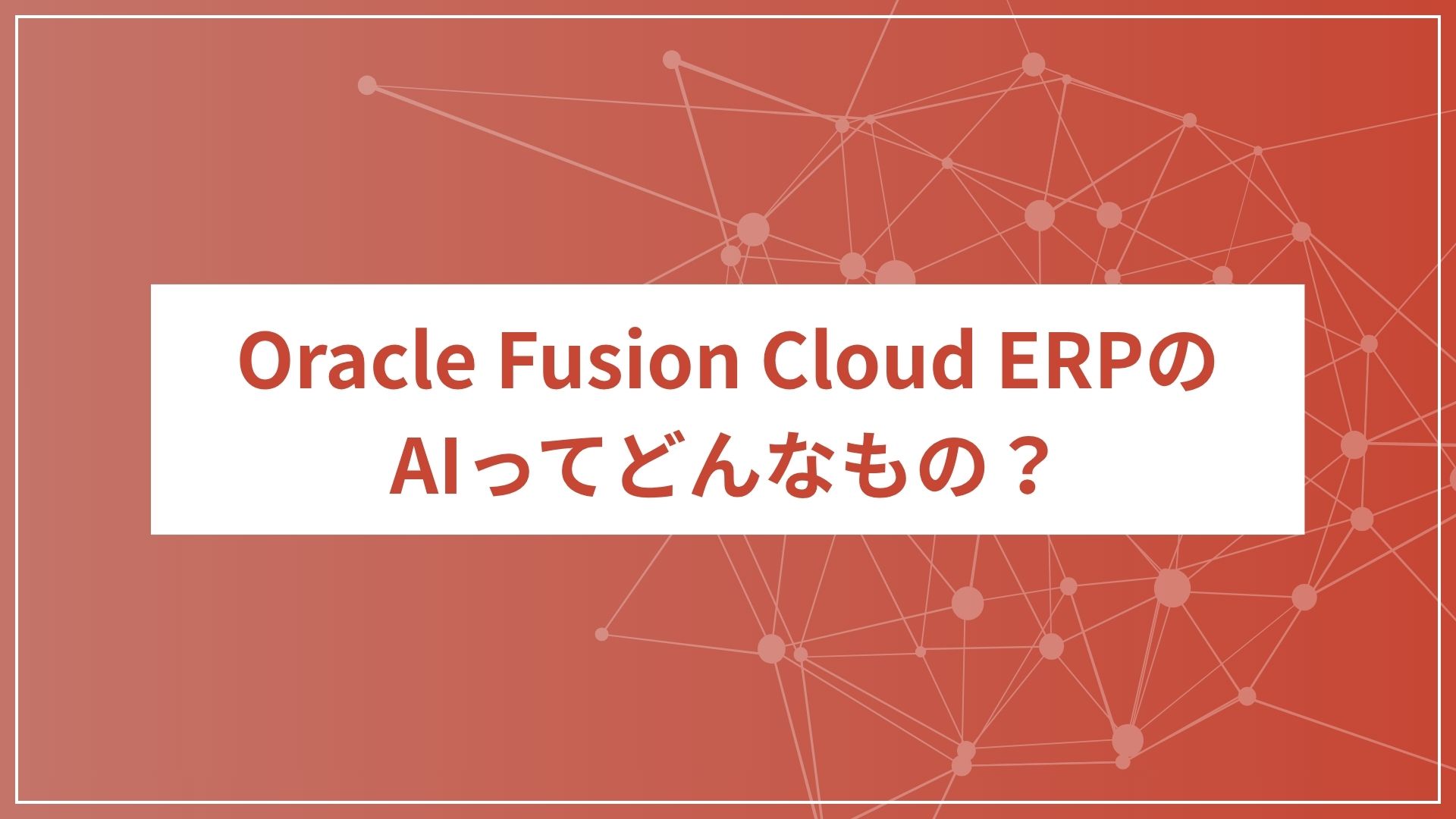 Oracle Fusion Cloud ERPのAIってどんなもの？